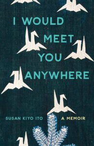 I would meet you anywhere memoir by Susan Ito