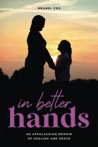 In Better Hands: An Appalachian Memoir of Healing and Grace Paperback – January 16, 2024 by Brandi Cox (Author)