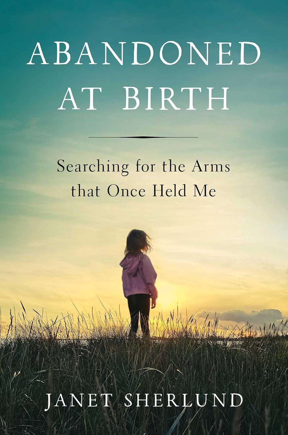 Abandoned at Birth: Searching for the Arms that Once Held Me Hardcover – May 7, 2024 by Janet Sherlund (Author)