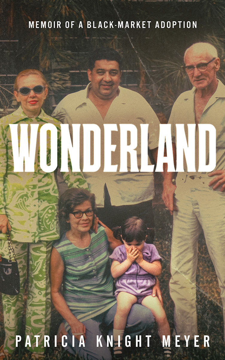 WONDERLAND: Memoir of a Black-Market Adoption by Patricia Knight Meyer